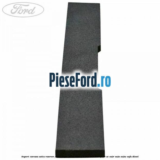 Suport carcasa usita rezervor Ford Ranger 2016-2020 3.2 TDCi 4x4 200 cp Suport carcasa usita rezervor Ford Ranger 2016-2020 3.2 TDCi 4x4 200 cp P5-AT, SA2R, SA2S, SA2W, SAFA diesel