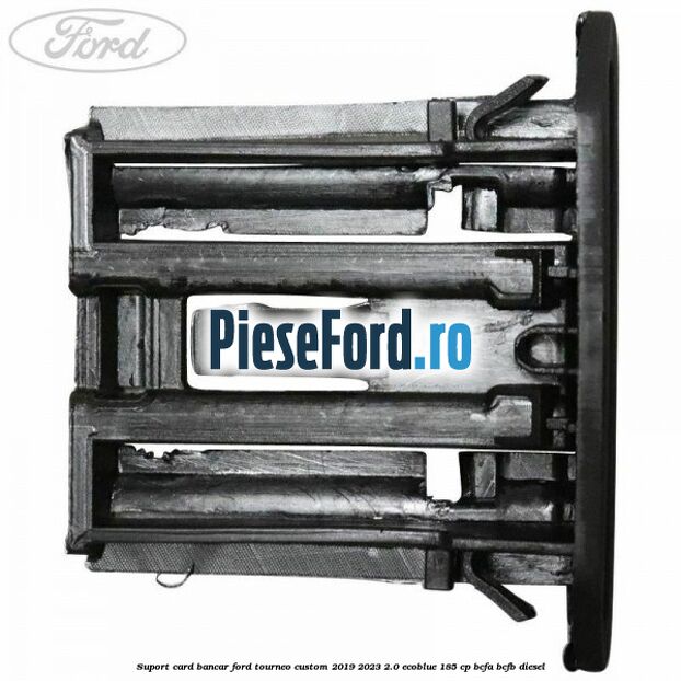 Suport card bancar Ford Tourneo Custom 2019-2023 2.0 EcoBlue 185 cp BCFA, BCFB diesel