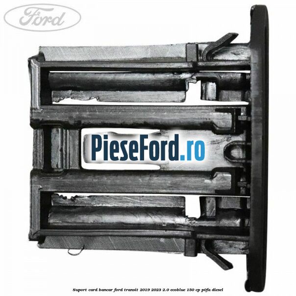 Suport card bancar Ford Transit 2019-2023 2.0 EcoBlue 150 cp P0FA diesel