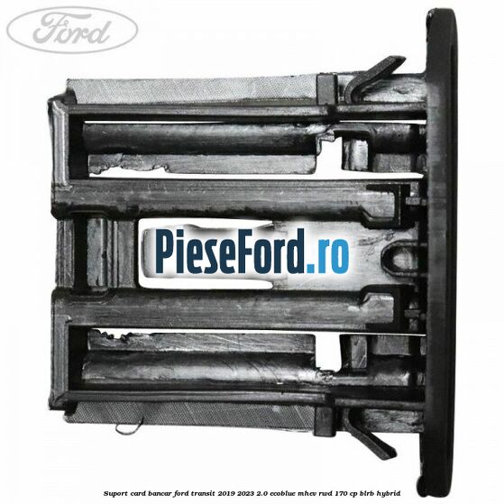 Suport card bancar Ford Transit 2019-2023 2.0 EcoBlue mHEV RWD 170 cp BLRB Hybrid