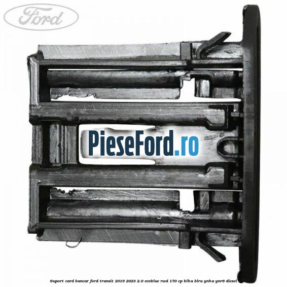 Suport card bancar Ford Transit 2019-2023 2.0 EcoBlue RWD 170 cp BLHA, BLRA, YNHA, YNR6 diesel