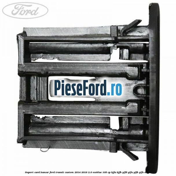 Suport card bancar Ford Transit Custom 2014-2018 2.0 EcoBlue 105 cp BJFA, BJFB, YLF6, YLFA, YLFB, YLFS diesel