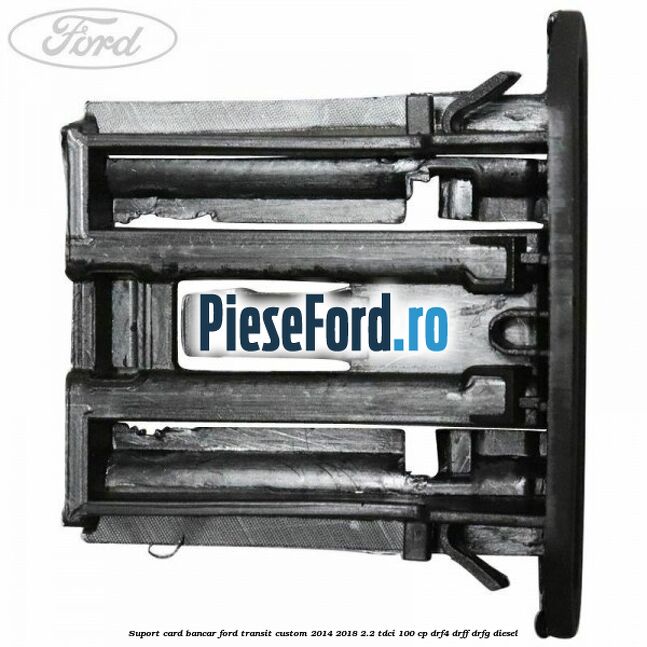 Suport card bancar Ford Transit Custom 2014-2018 2.2 TDCi 100 cp DRF4, DRFF, DRFG diesel