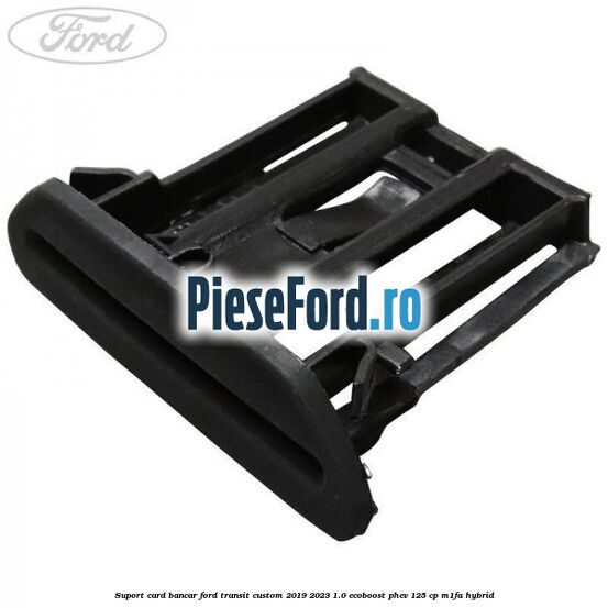 Suport card bancar Ford Transit Custom 2019-2023 1.0 EcoBoost PHEV 125 cp M1FA Hybrid
