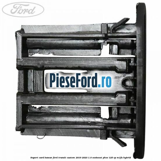Suport card bancar Ford Transit Custom 2019-2023 1.0 EcoBoost PHEV 125 cp M1FA Hybrid