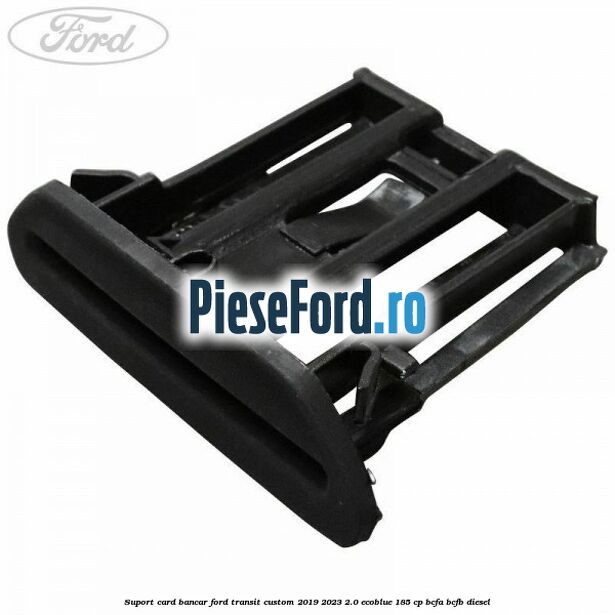 Suport card bancar Ford Transit Custom 2019-2023 2.0 EcoBlue 185 cp Suport card bancar Ford Transit Custom 2019-2023 2.0 EcoBlue 185 cp BCFA, BCFB diesel