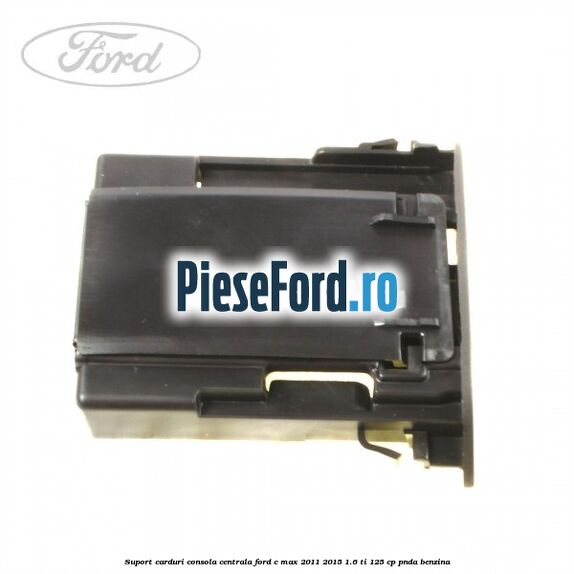 Suport carduri consola centrala Ford C-Max 2011-2015 1.6 Ti 125 cp PNDA benzina