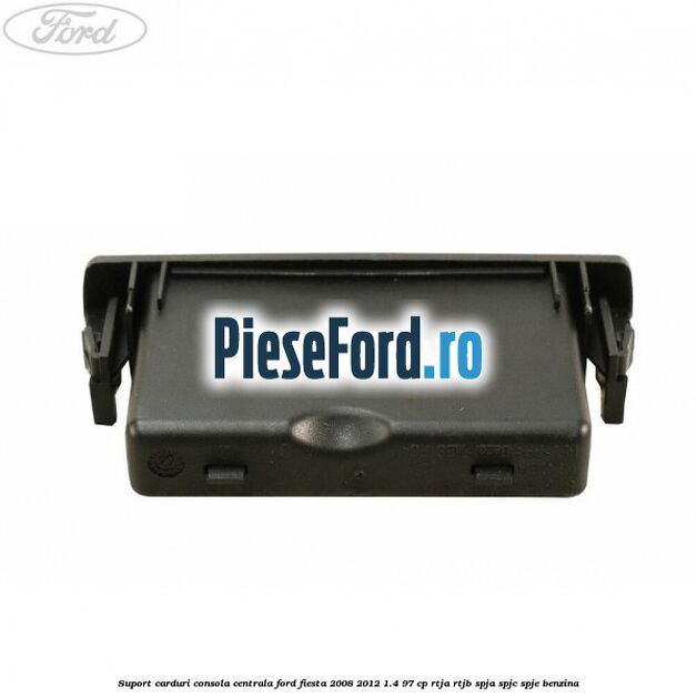 Suport carduri consola centrala Ford Fiesta 2008-2012 1.4 97 cp RTJA, RTJB, SPJA, SPJC, SPJE benzina