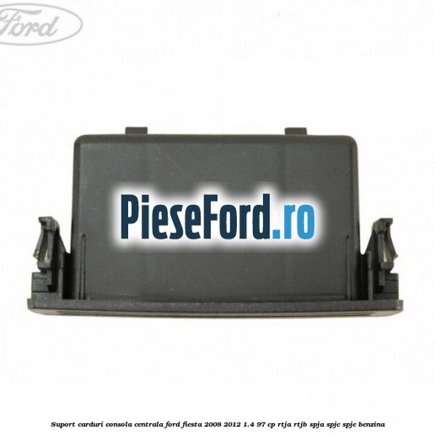 Suport carduri consola centrala Ford Fiesta 2008-2012 1.4 97 cp RTJA, RTJB, SPJA, SPJC, SPJE benzina
