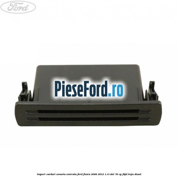 Suport carduri consola centrala Ford Fiesta 2008-2012 1.4 TDCi 70 cp F6JD, KVJA diesel