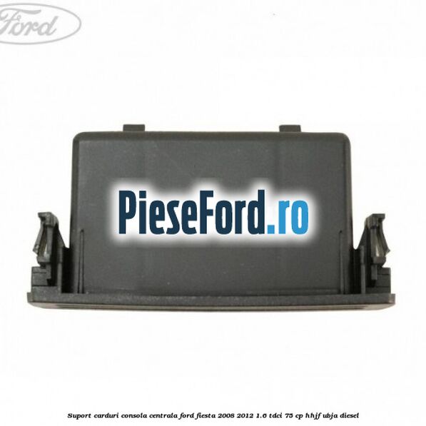 Suport carduri consola centrala Ford Fiesta 2008-2012 1.6 TDCi 75 cp HHJF, UBJA diesel