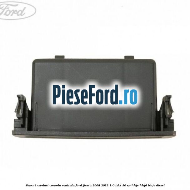 Suport carduri consola centrala Ford Fiesta 2008-2012 1.6 TDCi 90 cp HHJC, HHJD, HHJE diesel
