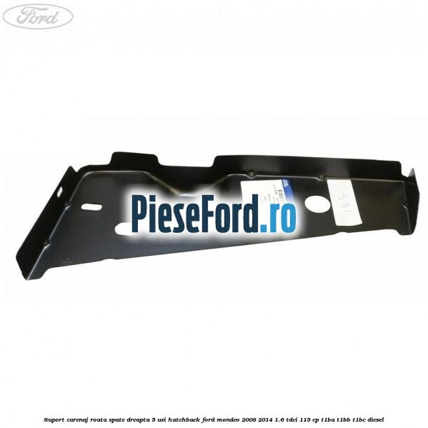 Suport carenaj roata spate dreapta 5 usi hatchback Ford Mondeo 2008-2014 1.6 TDCi 115 cp T1BA, T1BB, T1BC diesel