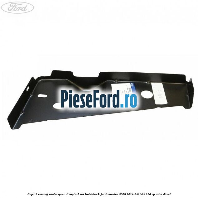 Suport carenaj roata spate dreapta 5 usi hatchback Ford Mondeo 2008-2014 2.0 TDCi 130 cp Suport carenaj roata spate dreapta 5 usi hatchback Ford Mondeo 2008-2014 2.0 TDCi 130 cp AZBA diesel