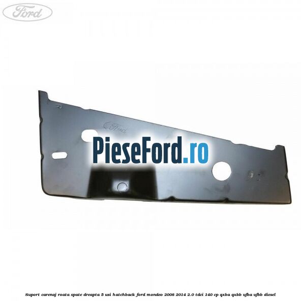 Suport carenaj roata spate dreapta 5 usi hatchback Ford Mondeo 2008-2014 2.0 TDCi 140 cp QXBA, QXBB, UFBA, UFBB diesel