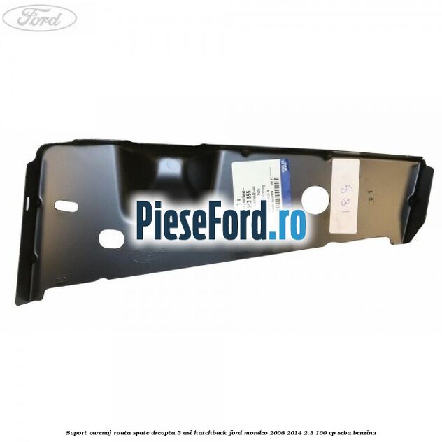 Suport carenaj roata spate dreapta 5 usi hatchback Ford Mondeo 2008-2014 2.3 160 cp Suport carenaj roata spate dreapta 5 usi hatchback Ford Mondeo 2008-2014 2.3 160 cp SEBA benzina