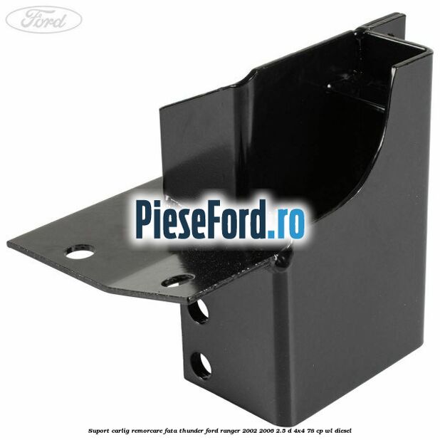 Suport carlig remorcare fata Thunder Ford Ranger 2002-2006 2.5 D 4x4 78 cp WL diesel