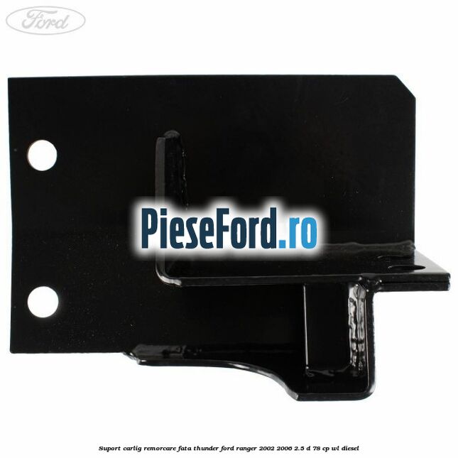 Suport carlig remorcare fata Thunder Ford Ranger 2002-2006 2.5 D 78 cp Suport carlig remorcare fata Thunder Ford Ranger 2002-2006 2.5 D 78 cp WL diesel