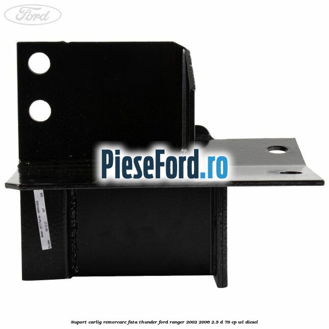 Suport carlig remorcare fata Thunder Ford Ranger 2002-2006 2.5 D 78 cp Suport carlig remorcare fata Thunder Ford Ranger 2002-2006 2.5 D 78 cp WL diesel