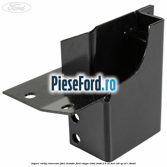 Suport carlig remorcare fata Thunder Ford Ranger 2002-2006 2.5 TD 4x4 109 cp WL-T diesel
