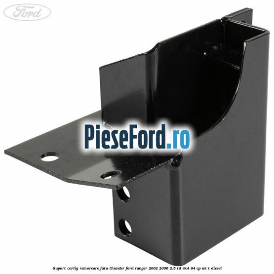 Suport carlig remorcare fata Thunder Ford Ranger 2002-2006 2.5 TD 4x4 84 cp WL-T diesel