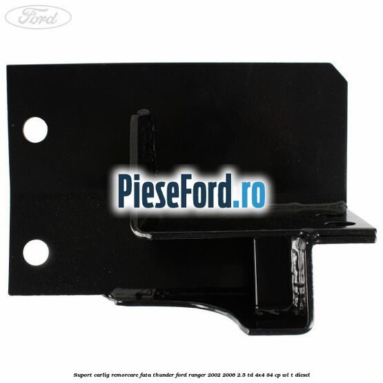 Suport carlig remorcare fata Thunder Ford Ranger 2002-2006 2.5 TD 4x4 84 cp WL-T diesel