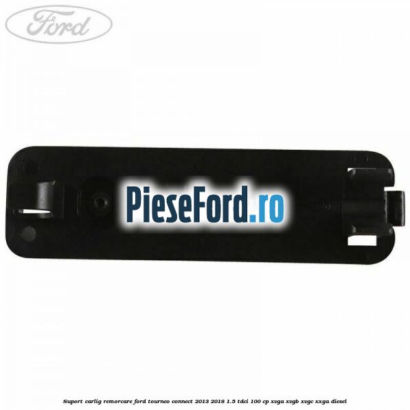 Suport carlig remorcare Ford Tourneo Connect 2013-2018 1.5 TDCi 100 cp XVGA, XVGB, XVGC, XXGA diesel