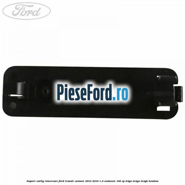 Suport carlig remorcare Ford Transit Connect 2013-2018 1.0 EcoBoost 100 cp B3GA, M2GA, M2GB benzina