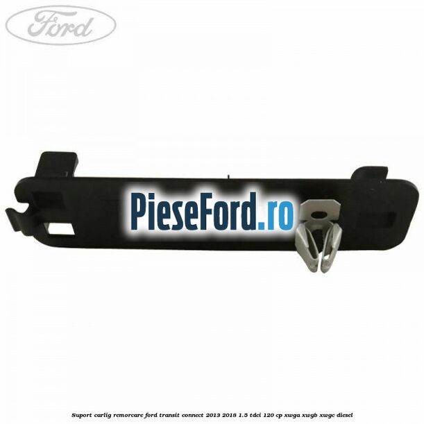Suport carlig remorcare Ford Transit Connect 2013-2018 1.5 TDCi 120 cp XWGA, XWGB, XWGC diesel