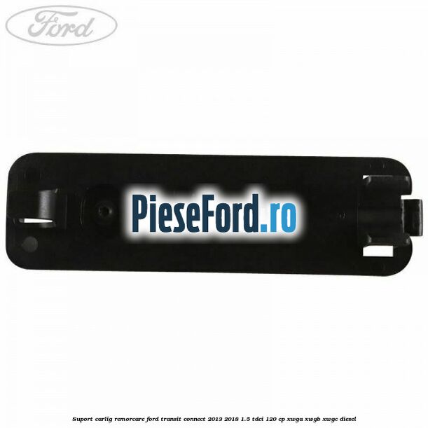 Suport carlig remorcare Ford Transit Connect 2013-2018 1.5 TDCi 120 cp Suport carlig remorcare Ford Transit Connect 2013-2018 1.5 TDCi 120 cp XWGA, XWGB, XWGC diesel