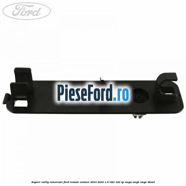 Suport carlig remorcare Ford Transit Connect 2013-2018 1.5 TDCi 120 cp Suport carlig remorcare Ford Transit Connect 2013-2018 1.5 TDCi 120 cp XWGA, XWGB, XWGC diesel