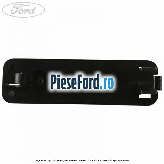 Suport carlig remorcare Ford Transit Connect 2013-2018 1.5 TDCi 75 cp XUGA diesel