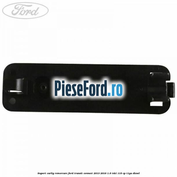 Suport carlig remorcare Ford Transit Connect 2013-2018 1.6 TDCi 115 cp T1GA diesel