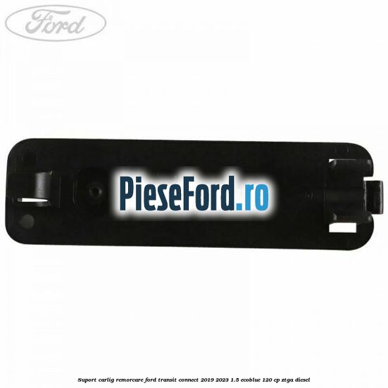 Suport carlig remorcare Ford Transit Connect 2019-2023 1.5 EcoBlue 120 cp ZTGA diesel
