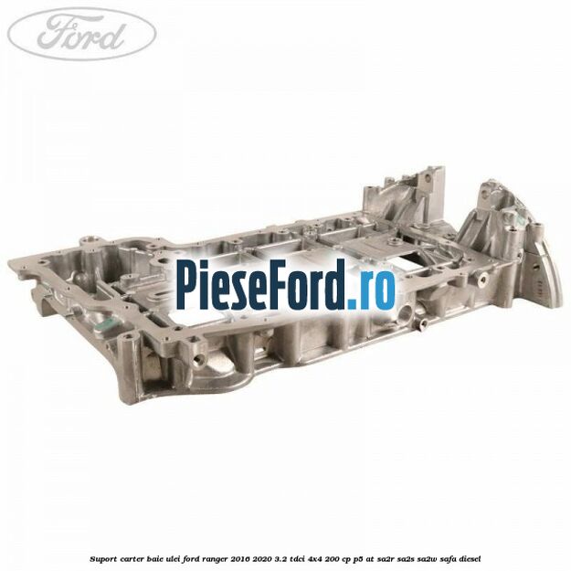 Suport carter baie ulei Ford Ranger 2016-2020 3.2 TDCi 4x4 200 cp P5-AT, SA2R, SA2S, SA2W, SAFA diesel