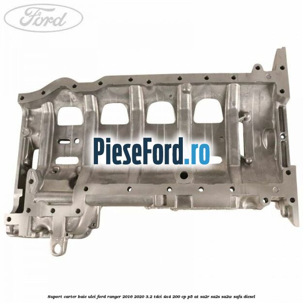 Suport carter baie ulei Ford Ranger 2016-2020 3.2 TDCi 4x4 200 cp P5-AT, SA2R, SA2S, SA2W, SAFA diesel
