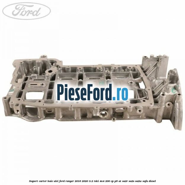Suport carter baie ulei Ford Ranger 2016-2020 3.2 TDCi 4x4 200 cp P5-AT, SA2R, SA2S, SA2W, SAFA diesel