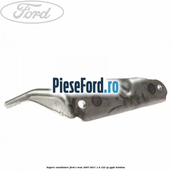 Suport catalizator Ford C-Max 2007-2011 1.8 122 cp QQDC benzina