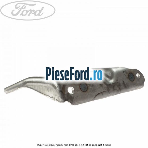 Suport catalizator Ford C-Max 2007-2011 1.8 125 cp QQDA, QQDB benzina