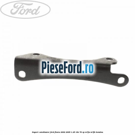 Suport catalizator Ford Fiesta 2002-2005 1.25 16V 70 cp Suport catalizator Ford Fiesta 2002-2005 1.25 16V 70 cp M7JA, M7JB benzina