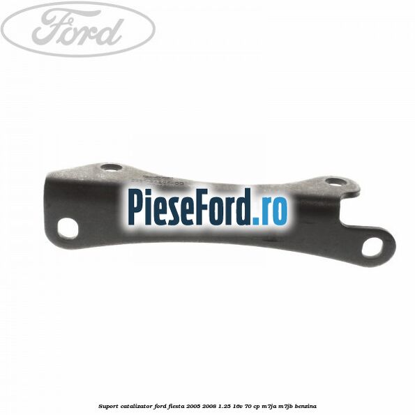Suport catalizator Ford Fiesta 2005-2008 1.25 16V 70 cp Suport catalizator Ford Fiesta 2005-2008 1.25 16V 70 cp M7JA, M7JB benzina