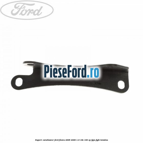 Suport catalizator Ford Fiesta 2005-2008 1.6 16V 100 cp FYJA, FYJB benzina