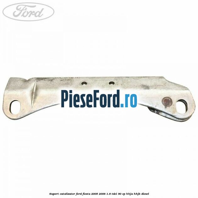 Suport catalizator Ford Fiesta 2005-2008 1.6 TDCi 90 cp HHJA, HHJB diesel