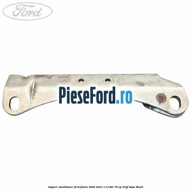 Suport catalizator Ford Fiesta 2008-2012 1.6 TDCi 75 cp HHJF, UBJA diesel