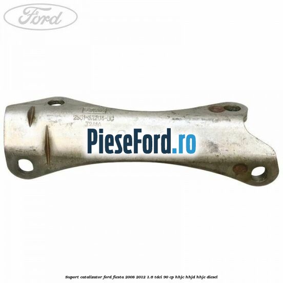 Suport catalizator Ford Fiesta 2008-2012 1.6 TDCi 90 cp HHJC, HHJD, HHJE diesel