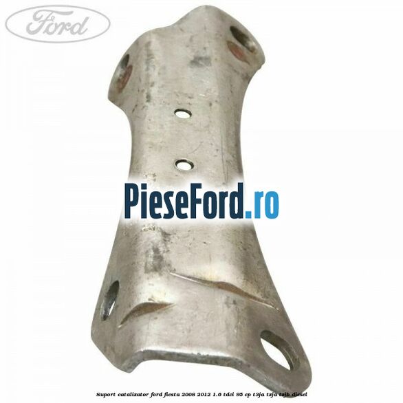 Suport catalizator Ford Fiesta 2008-2012 1.6 TDCi 95 cp T3JA, TZJA, TZJB diesel
