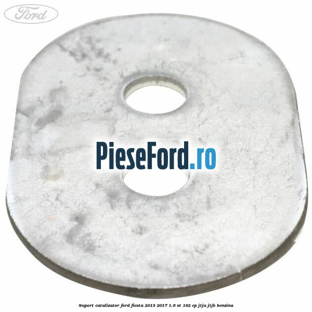 Suport catalizator Ford Fiesta 2013-2017 1.6 ST 182 cp JTJA, JTJB benzina