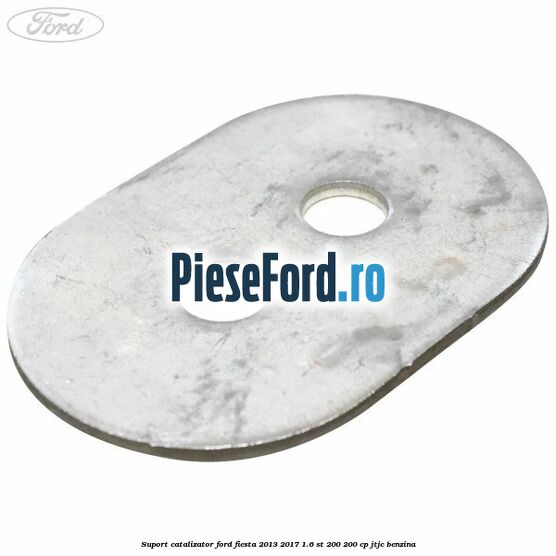 Suport catalizator Ford Fiesta 2013-2017 1.6 ST 200 200 cp JTJC benzina