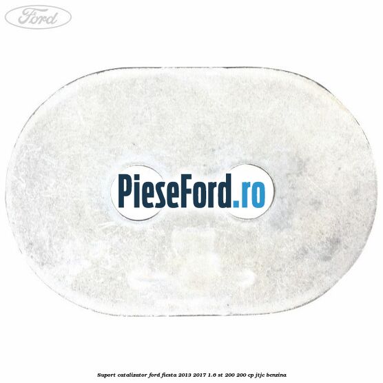 Suport catalizator Ford Fiesta 2013-2017 1.6 ST 200 200 cp JTJC benzina