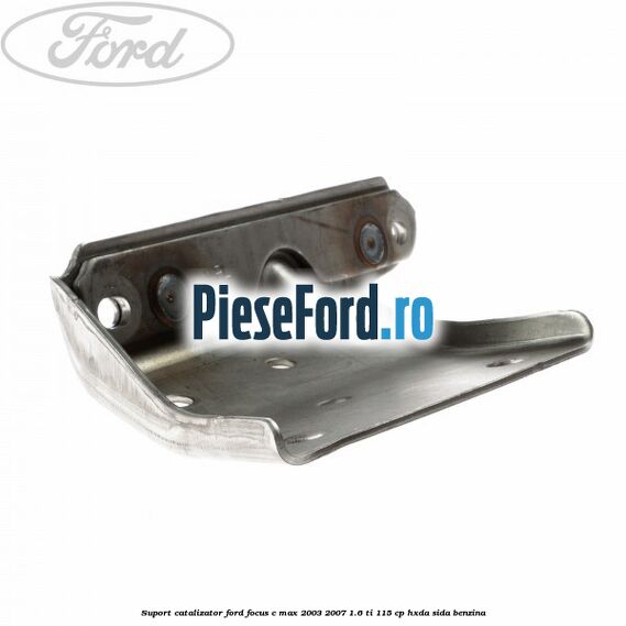 Suport catalizator Ford Focus C-Max 2003-2007 1.6 Ti 115 cp Suport catalizator Ford Focus C-Max 2003-2007 1.6 Ti 115 cp HXDA, SIDA benzina